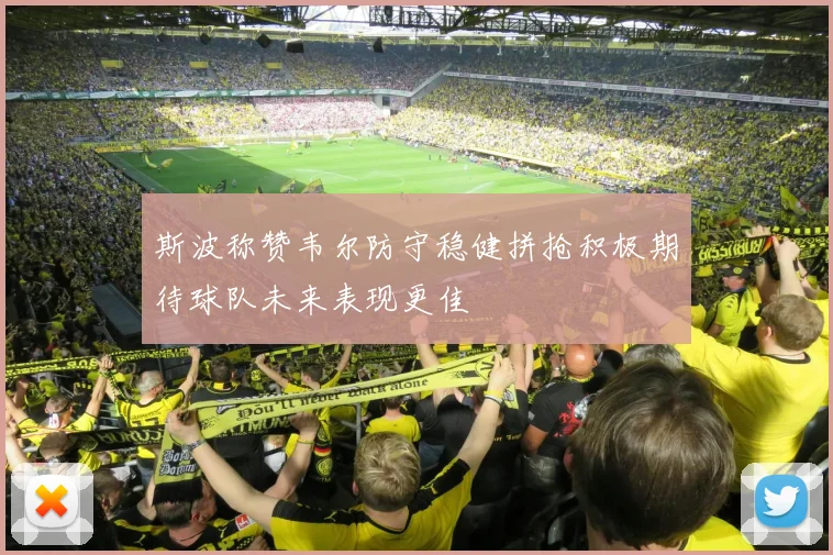 斯波称赞韦尔防守稳健拼抢积极期待球队未来表现更佳